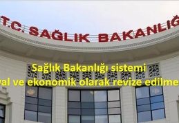 Sağlık Bakanlığı sistemi sosyal ve ekonomik olarak revize edilmelidir