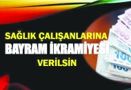Sağlık çalışanlarına bayram ikramiyesi verilmeli