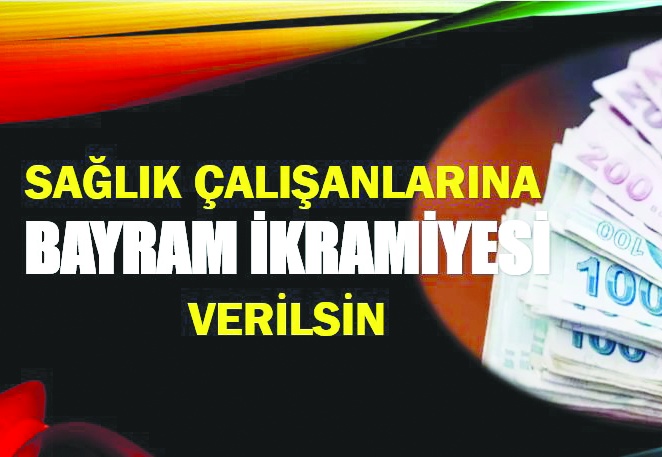 Sağlık çalışanlarına bayram ikramiyesi verilmeli