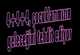 4+4+4, çocuklarımızın geleceğini tehdit ediyor