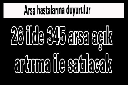 26 ilde 345 arsa açık artırma ile satılacak