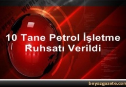 10 tane petrol işletme ruhsatı verildi
