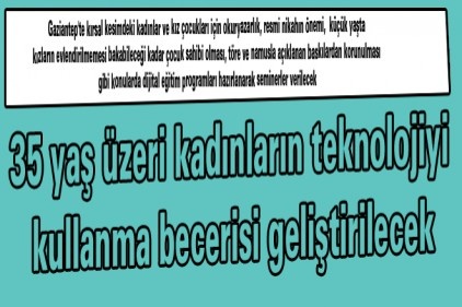 35 yaş üzeri kadınların teknolojiyi kullanma becerisi geliştirilecek