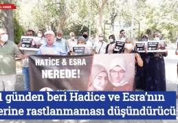 11 günden beri Hadice ve Esra’nın izlerine rastlanmaması düşündürücü