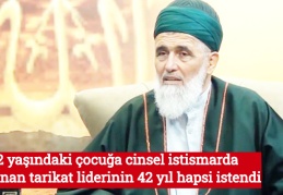 12 yaşındaki çocuğa cinsel istismarda bulunan tarikat liderinin 42 yıl hapsi istendi