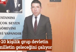 15-20 kişilik grup devletin ve milletin geleceğini çalıyor