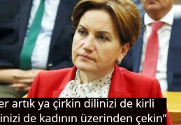 "Yeter artık ya çirkin dilinizi de kirli ellerinizi de kadının üzerinden çekin”