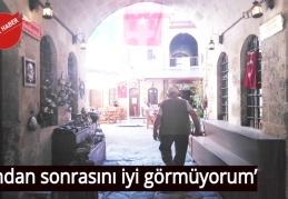 ‘Bundan sonrasını iyi görmüyorum’