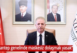 “Gaziantep genelinde maskesiz dolaşmak yasak”