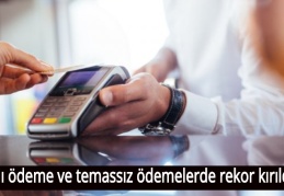 Kartlı ödeme ve temassız ödemelerde rekor kırıldı