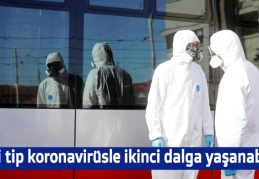 Yeni tip koronavirüsle ikinci dalga yaşanabilir