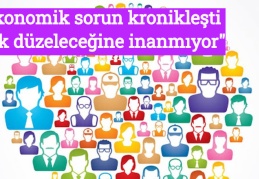 "Ekonomik sorun kronikleşti, halk düzeleceğine inanmıyor"
