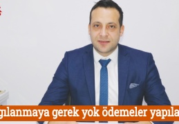 Kaygılanmaya gerek yok ödemeler yapılacak