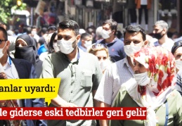 Uzmanlar uyardı: Böyle giderse eski tedbirler geri gelir