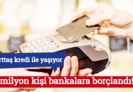 35 milyon kişi bankalara borçlandı!