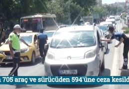 4 bin 705 araç ve sürücüden 594'üne ceza kesildi