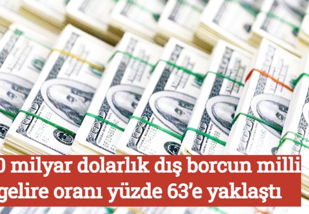 450 milyar dolarlık dış borcun milli gelire oranı yüzde 63’e yaklaştı