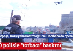 750 polisle “torbacı” baskını