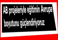 AB projeleriyle eğitimin Avrupa boyutunu güçlendiriyoruz