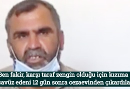 'Ben fakir, karşı taraf zengin olduğu için kızıma tecavüz edeni 12 gün sonra cezaevinden çıkardılar'