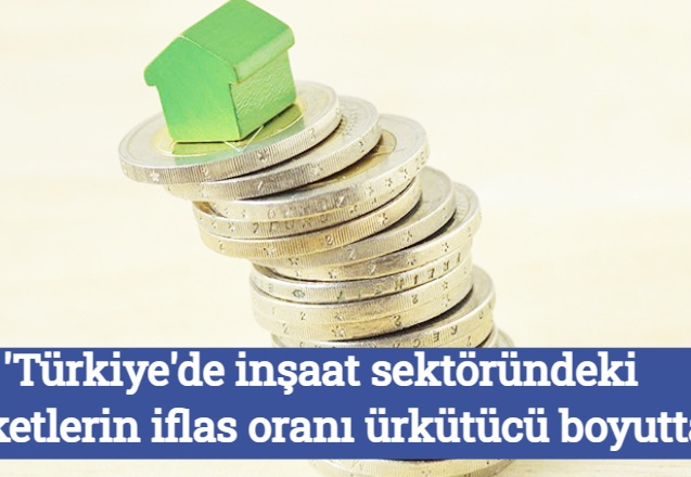'Türkiye'de inşaat sektöründeki şirketlerin iflas oranı ürkütücü boyutta'