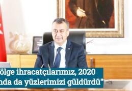"Bölge ihracatçılarımız, 2020 yılında da yüzlerimizi güldürdü"