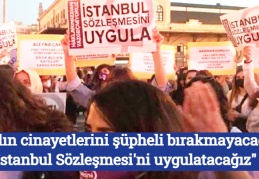 "Kadın cinayetlerini şüpheli bırakmayacağız İstanbul Sözleşmesi'ni uygulatacağız"