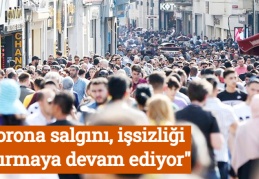 "Korona salgını, işsizliği artırmaya devam ediyor"
