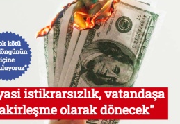 "Siyasi istikrarsızlık, vatandaşa fakirleşme olarak dönecek"