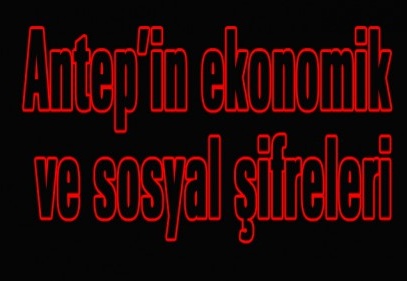 Antep’in ekonomik ve sosyal şifreleri