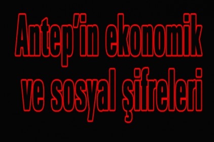 Antep&#8217;in ekonomik ve sosyal şifreleri