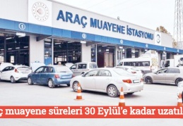 Araç muayene süreleri 30 Eylül'e kadar uzatıldı