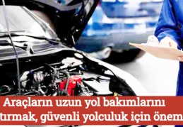 Araçların uzun yol bakımlarını yaptırmak, güvenli yolculuk için önemli
