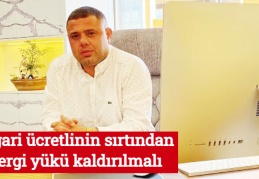 Asgari ücretlinin sırtından vergi yükü kaldırılmalı