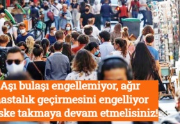 Aşı bulaşı engellemiyor, ağır hastalık geçirmesini engelliyor, maske takmaya devam etmelisiniz!