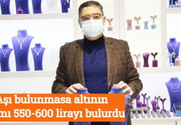 Aşı bulunmasa altının gramı 550-600 lirayı bulurdu