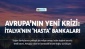Avrupa’nın yeni krizi: İtalya’nın 'hasta' bankaları