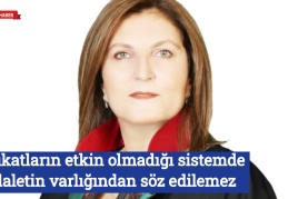 Avukatların etkin olmadığı sistemde adaletin varlığından söz edilemez