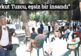 “Aykut Tuzcu, eşsiz bir insandı”