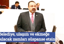 Belediye, ulaşım ve ekmeğe yapılacak zamları süspanse etsin