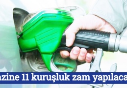 Benzine 11 kuruşluk zam yapılacak