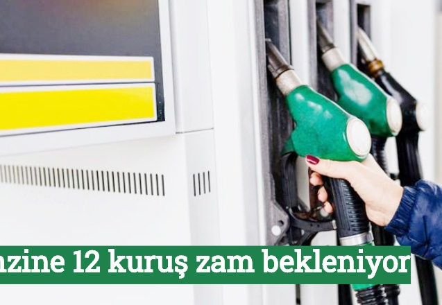 Benzine 12 kuruş zam bekleniyor