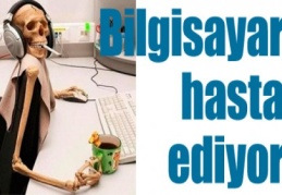 Bilgisayar hasta ediyor