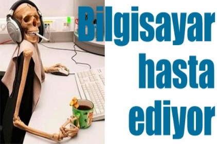 Bilgisayar hasta ediyor