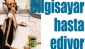 Bilgisayar hasta ediyor