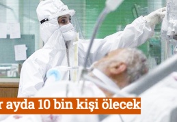 Bir ayda 10 bin kişi ölecek
