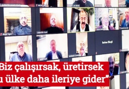 “Biz çalışırsak, üretirsek bu ülke daha ileriye gider”