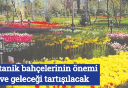 Botanik bahçelerinin önemi ve geleceği tartışılacak