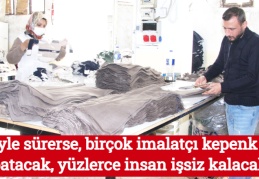 Böyle sürerse, birçok imalatçı kepenk kapatacak, yüzlerce insan işsiz kalacak