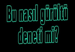 Bu nasıl gürültü deneti mi?